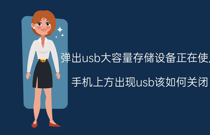 弹出usb大容量存储设备正在使用 手机上方出现usb该如何关闭？